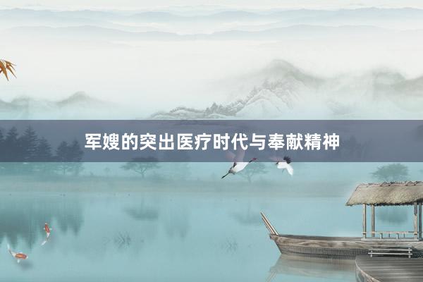 军嫂的突出医疗时代与奉献精神
